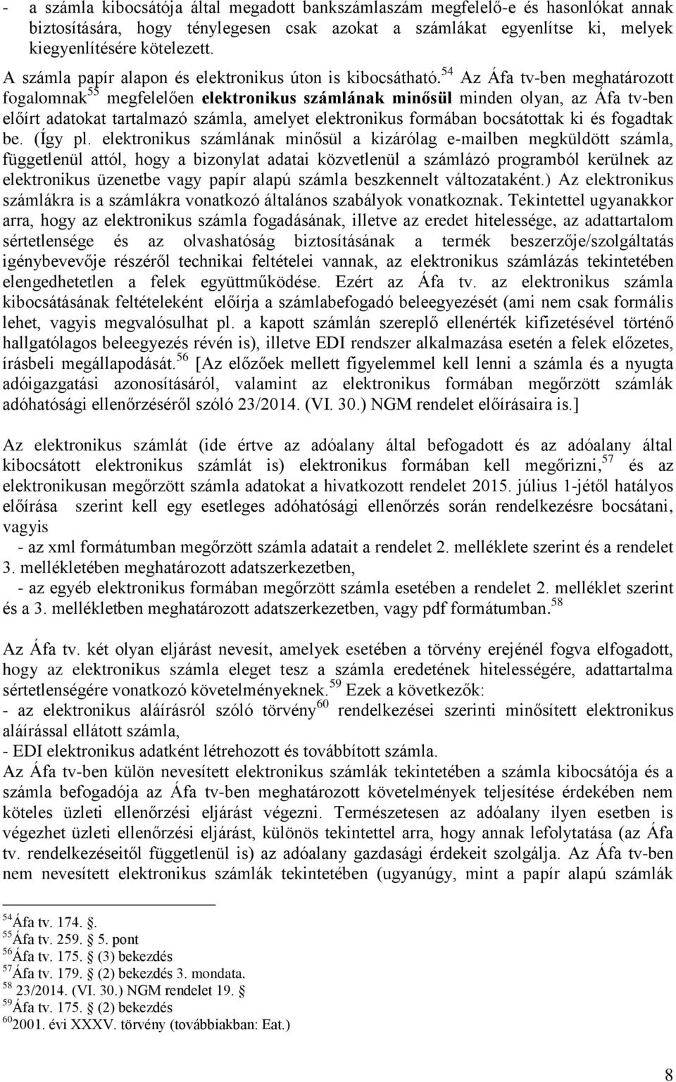 54 Az Áfa tv-ben meghatározott fogalomnak 55 megfelelően elektronikus számlának minősül minden olyan, az Áfa tv-ben előírt adatokat tartalmazó számla, amelyet elektronikus formában bocsátottak ki és