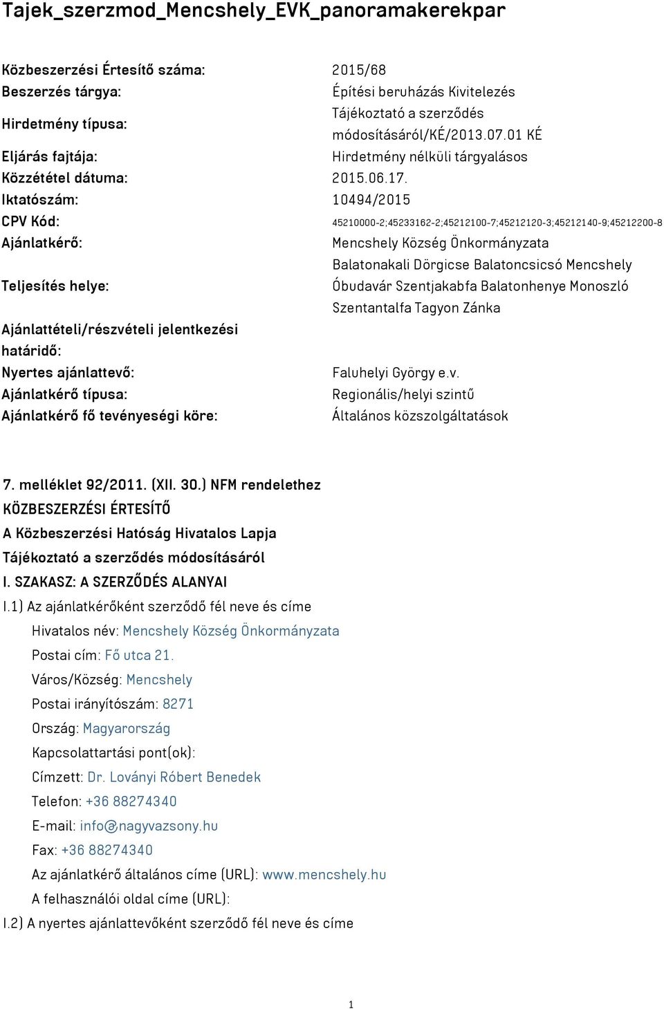 Iktatószám: 10494/2015 CPV Kód: 45210000-2;45233162-2;45212100-7;45212120-3;45212140-9;45212200-8 Ajánlatkérő: Mencshely Község Önkormányzata Balatonakali Dörgicse Balatoncsicsó Mencshely Teljesítés