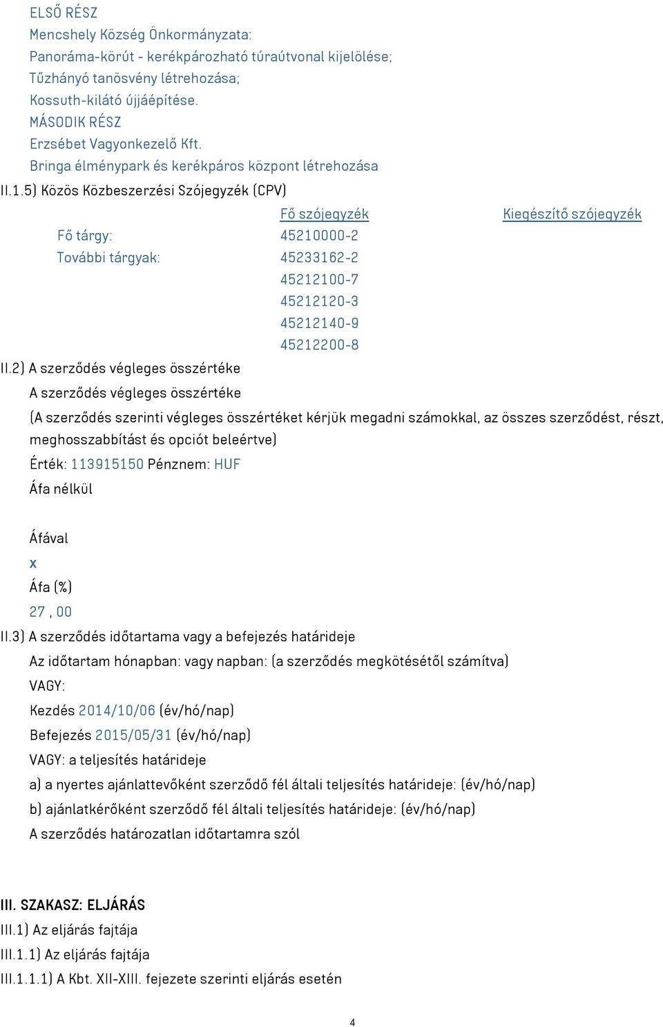 5) Közös Közbeszerzési Szójegyzék (CPV) Fő szójegyzék Kiegészítő szójegyzék Fő tárgy: 45210000-2 További tárgyak: 45233162-2 45212100-7 45212120-3 45212140-9 45212200-8 II.