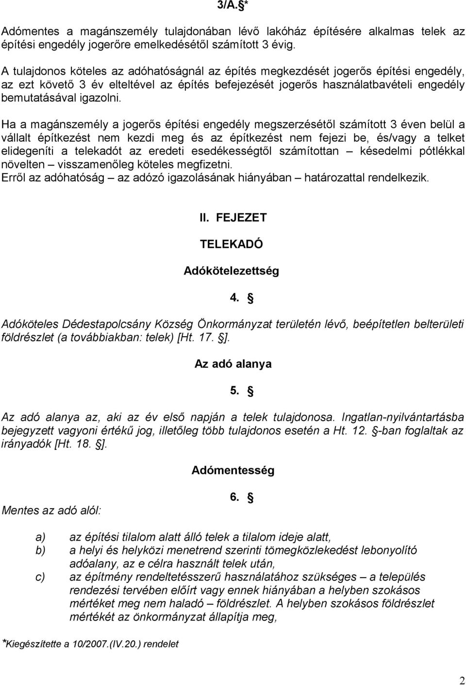 Ha a magánszemély a jogerős építési engedély megszerzésétől számított 3 éven belül a vállalt építkezést nem kezdi meg és az építkezést nem fejezi be, és/vagy a telket elidegeníti a telekadót az