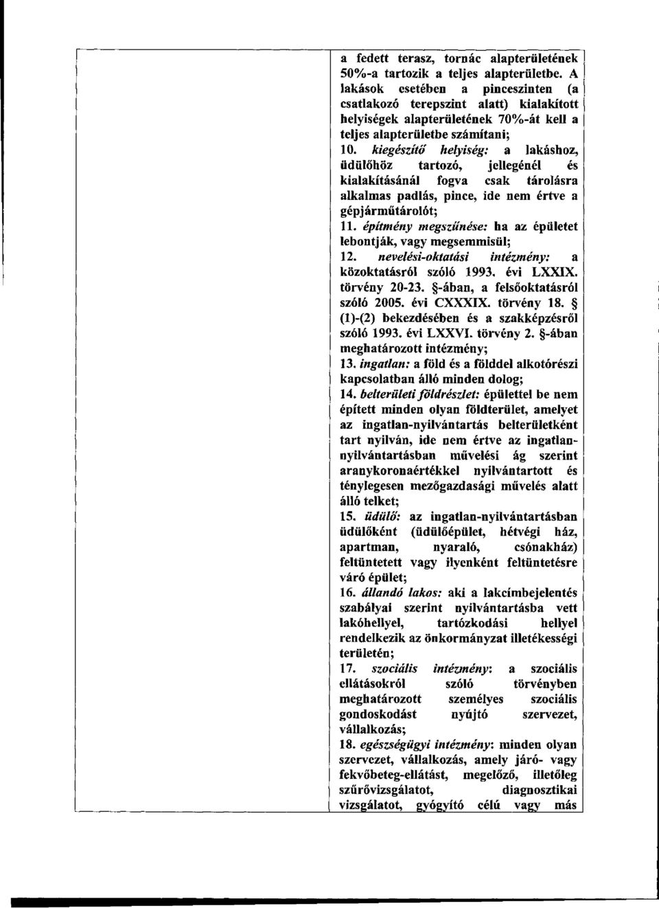 kiegészítő helyiség: a lakáshoz, üdülőhöz tartozó, jellegénél és kialakításánál fogva csak tárolásra alkalmas padlás, pince, ide nem értve a gépjárműtárolót; 11.