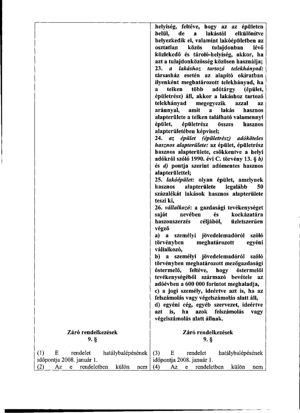 a lakáshoz tartozó telekhányad: társasház esetén az alapító okiratban ilyenként meghatározott telekhányad, ha a telken több adótárgy (épület, épületrész) áll, akkor a lakáshoz tartozó telekhányad