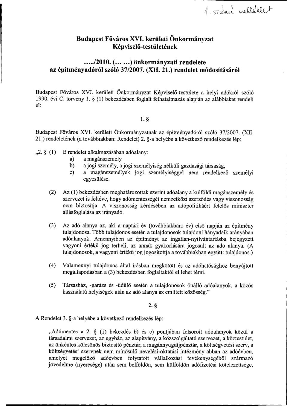 kerületi Önkormányzatnak az építményadóról szóló 37/2007. (XII. 21.) rendeletének (a továbbiakban: Rendelet) 2. -a helyébe a következő rendelkezés lép: 2.