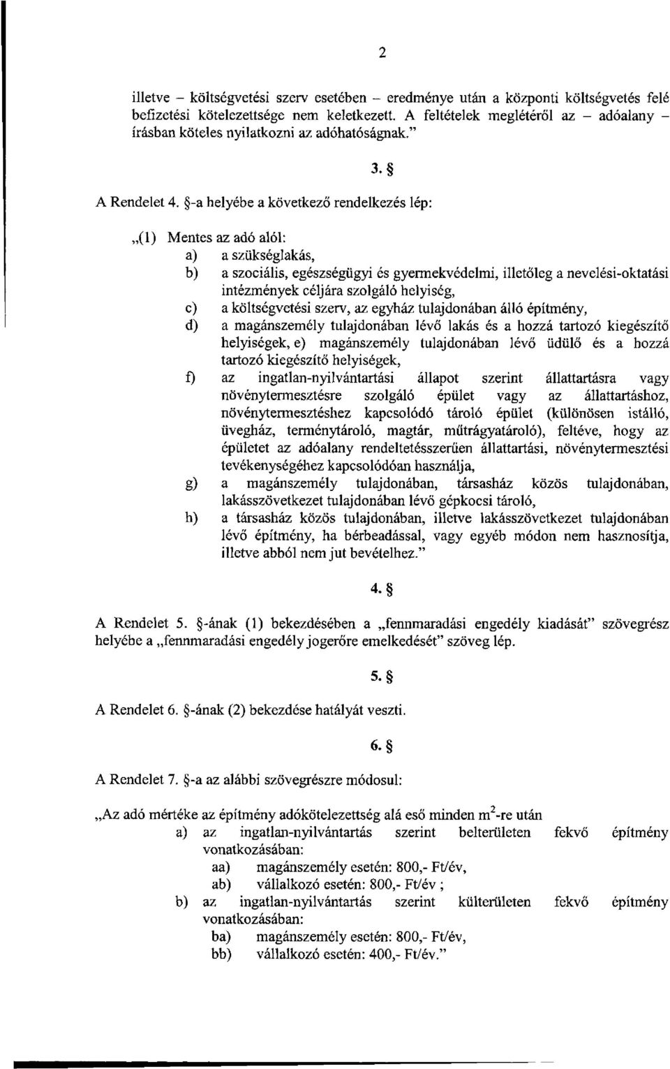 -a helyébe a következő rendelkezés lép: (1) Mentes az adó alól: a) a szükséglakás, b) a szociális, egészségügyi és gyermekvédelmi, illetőleg a nevelési-oktatási intézmények céljára szolgáló helyiség,