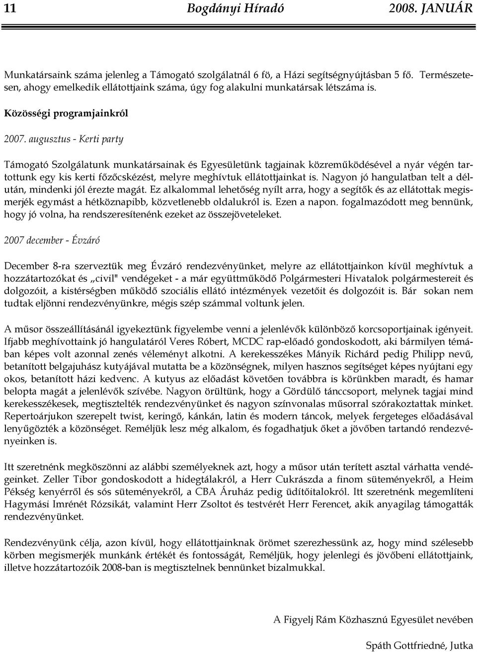 augusztus - Kerti party Támogató Szolgálatunk munkatársainak és Egyesületünk tagjainak közreműködésével a nyár végén tartottunk egy kis kerti főzőcskézést, melyre meghívtuk ellátottjainkat is.