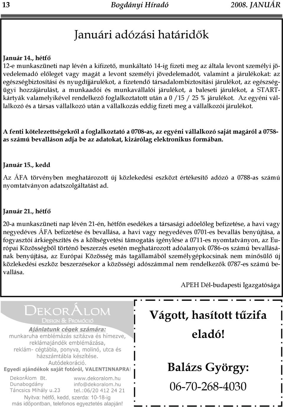 egészségbiztosítási és nyugdíjjárulékot, a fizetendő társadalombiztosítási járulékot, az egészségügyi hozzájárulást, a munkaadói és munkavállalói járulékot, a baleseti járulékot, a STARTkártyák