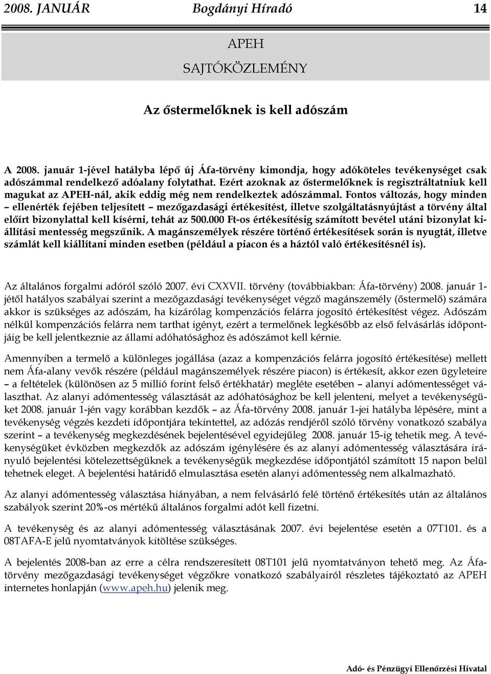 Ezért azoknak az őstermelőknek is regisztráltatniuk kell magukat az APEH-nál, akik eddig még nem rendelkeztek adószámmal.