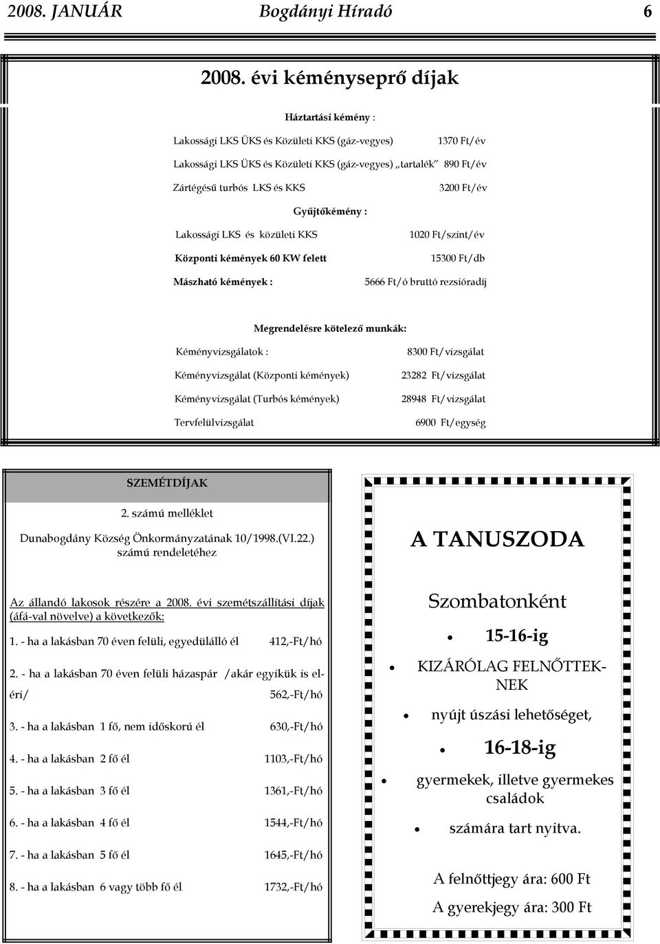 Ft/év Gyűjtőkémény : Lakossági LKS és közületi KKS Központi kémények 60 KW felett Mászható kémények : 1020 Ft/szint/év 15300 Ft/db 5666 Ft/ó bruttó rezsióradíj Megrendelésre kötelező munkák: