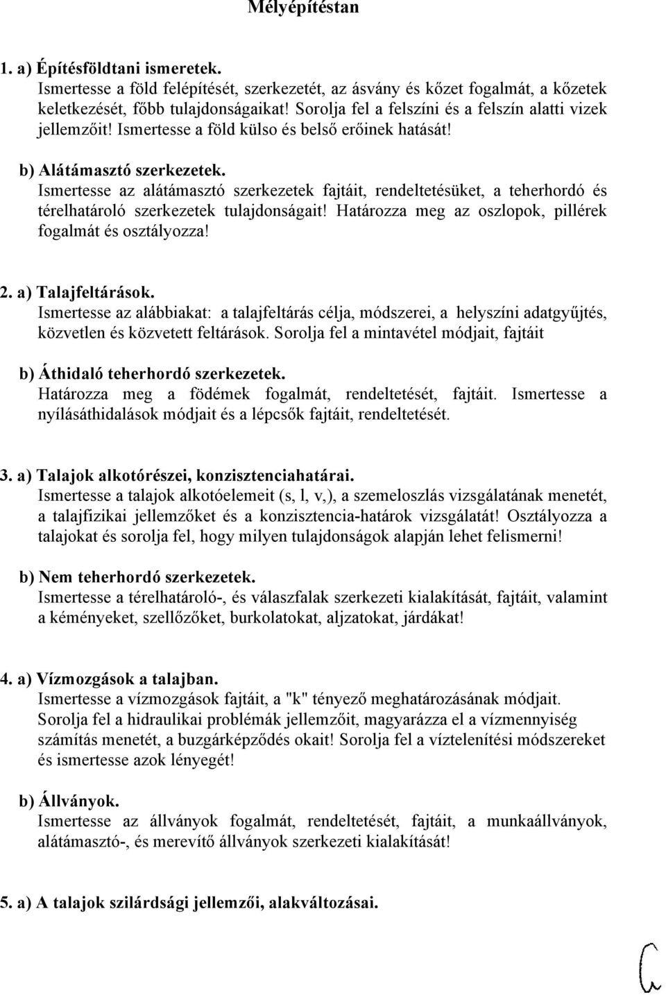 Ismertesse az alátámasztó szerkezetek fajtáit, rendeltetésüket, a teherhordó és térelhatároló szerkezetek tulajdonságait! Határozza meg az oszlopok, pillérek fogalmát és osztályozza! 2.