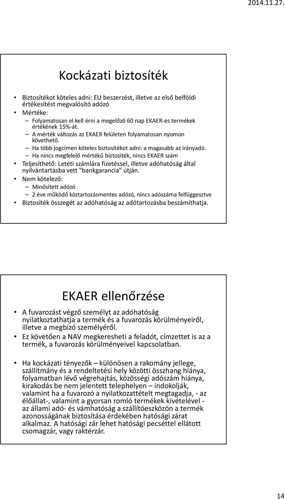 Ha nincs megfelelő mértékű biztosíték, nincs EKAER szám Teljesíthető: Letéti számlára fizetéssel, illetve adóhatóság által nyilvántartásba vett "bankgarancia" útján.