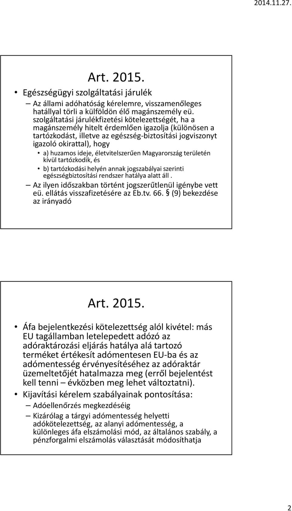 ideje, életvitelszerűen Magyarország területén kívül tartózkodik, és b) tartózkodási helyén annak jogszabályai szerinti egészségbiztosítási rendszer hatálya alatt áll.