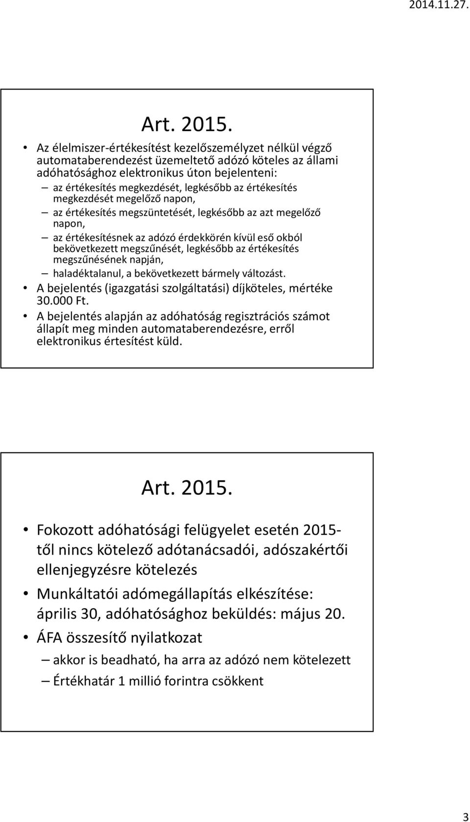 értékesítés megszűnésének napján, haladéktalanul, a bekövetkezett bármely változást. A bejelentés (igazgatási szolgáltatási) díjköteles, mértéke 30.000 Ft.