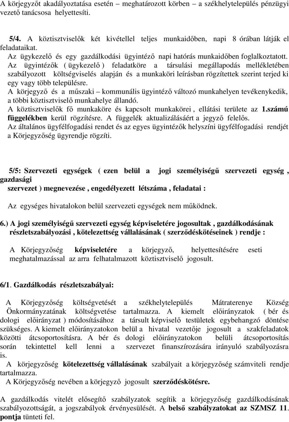 Az ügyintézık ( ügykezelı ) feladatköre a társulási megállapodás mellékletében szabályozott költségviselés alapján és a munkaköri leírásban rögzítettek szerint terjed ki egy vagy több településre.