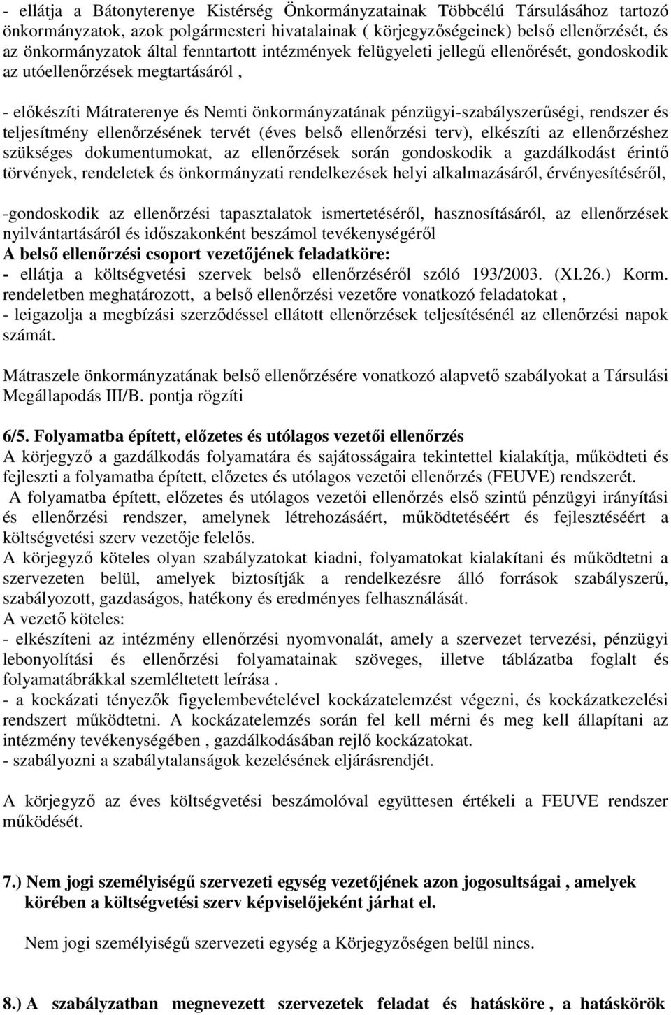 teljesítmény ellenırzésének tervét (éves belsı ellenırzési terv), elkészíti az ellenırzéshez szükséges dokumentumokat, az ellenırzések során gondoskodik a gazdálkodást érintı törvények, rendeletek és