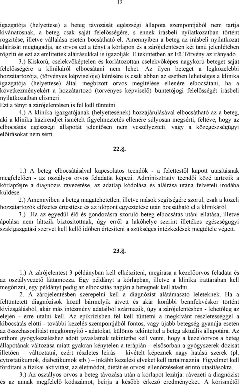 Amennyiben a beteg az írásbeli nyilatkozat aláírását megtagadja, az orvos ezt a tényt a kórlapon és a zárójelentésen két tanú jelenlétében rögzíti és ezt az említettek aláírásukkal is igazolják.