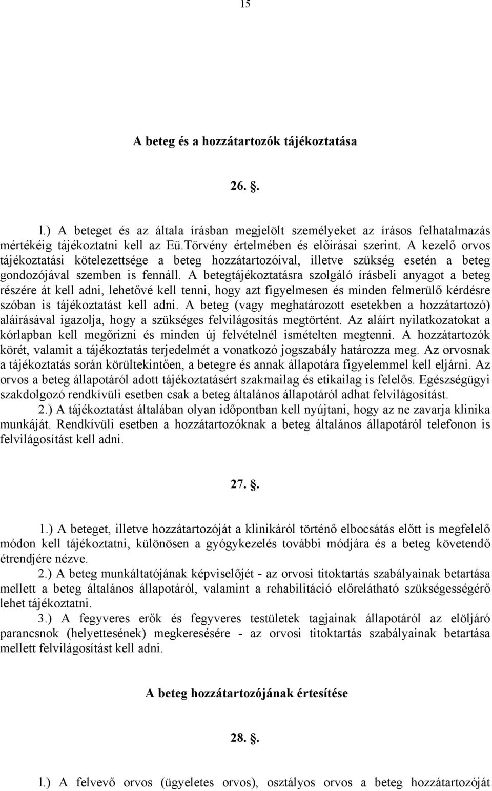 A betegtájékoztatásra szolgáló írásbeli anyagot a beteg részére át kell adni, lehetővé kell tenni, hogy azt figyelmesen és minden felmerülő kérdésre szóban is tájékoztatást kell adni.