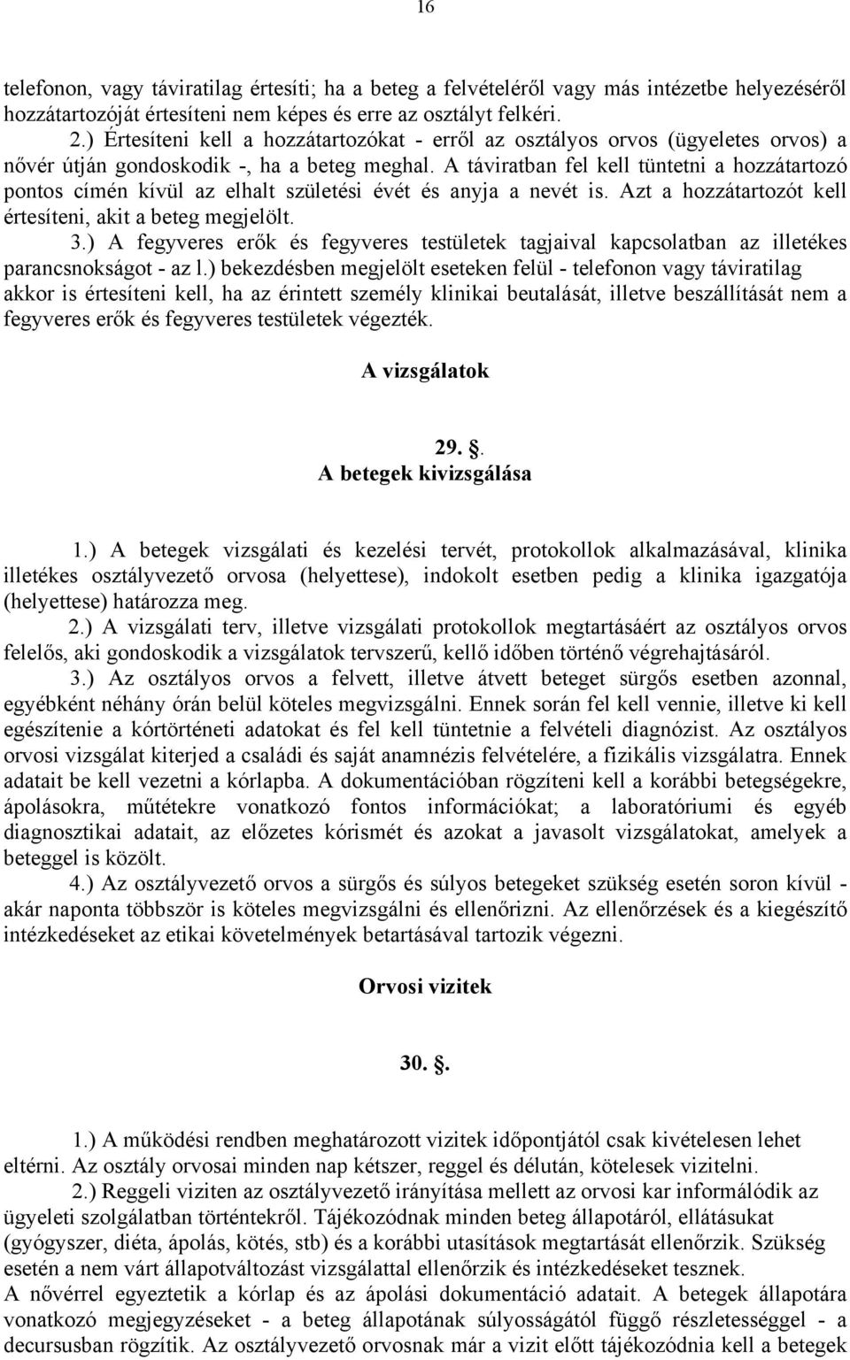 A táviratban fel kell tüntetni a hozzátartozó pontos címén kívül az elhalt születési évét és anyja a nevét is. Azt a hozzátartozót kell értesíteni, akit a beteg megjelölt. 3.