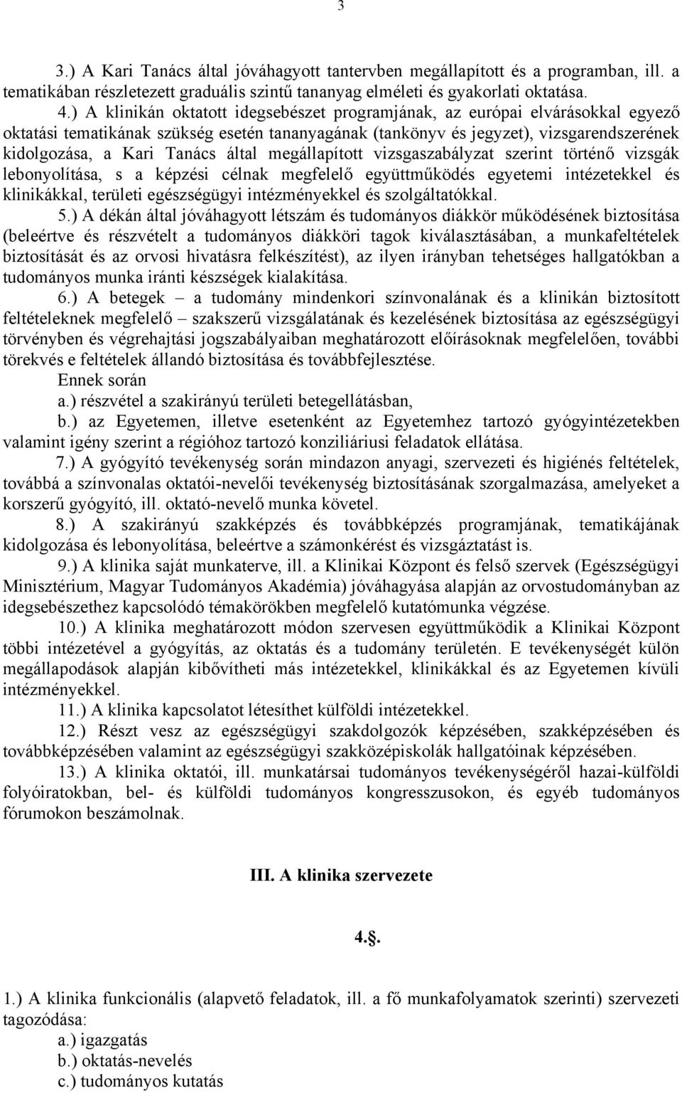 által megállapított vizsgaszabályzat szerint történő vizsgák lebonyolítása, s a képzési célnak megfelelő együttműködés egyetemi intézetekkel és klinikákkal, területi egészségügyi intézményekkel és