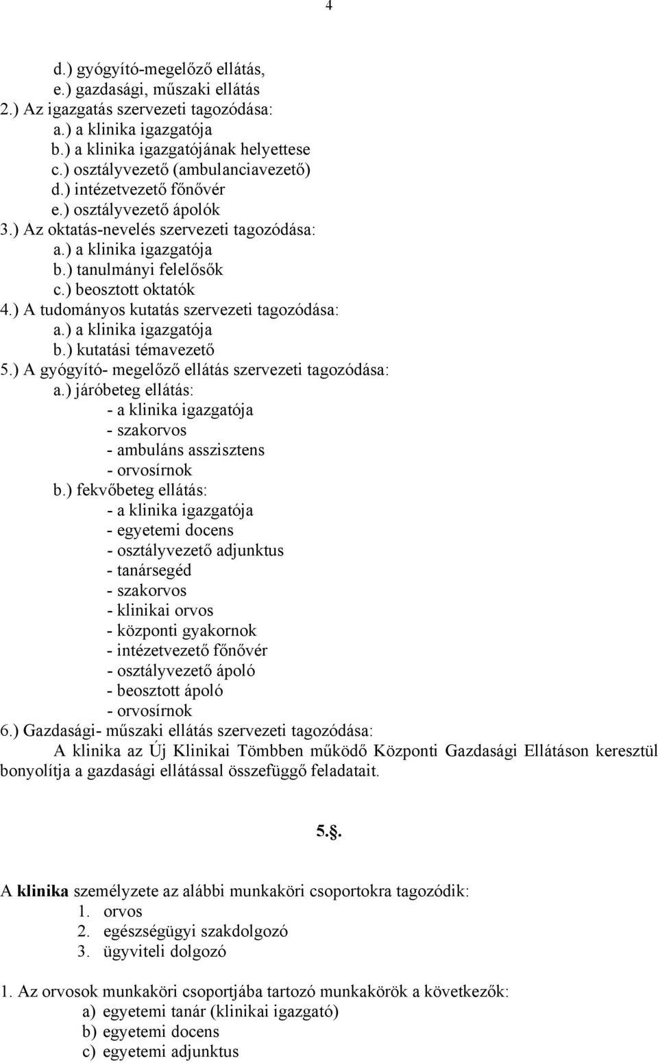 ) beosztott oktatók 4.) A tudományos kutatás szervezeti tagozódása: a.) a klinika igazgatója b.) kutatási témavezető 5.) A gyógyító- megelőző ellátás szervezeti tagozódása: a.