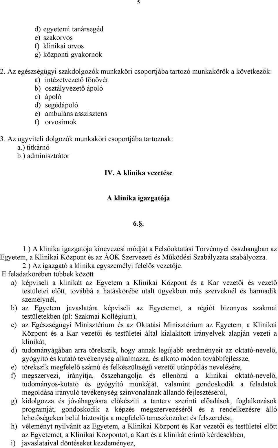 Az ügyviteli dolgozók munkaköri csoportjába tartoznak: a.) titkárnő b.) adminisztrátor IV. A klinika vezetése A klinika igazgatója 6.. 1.