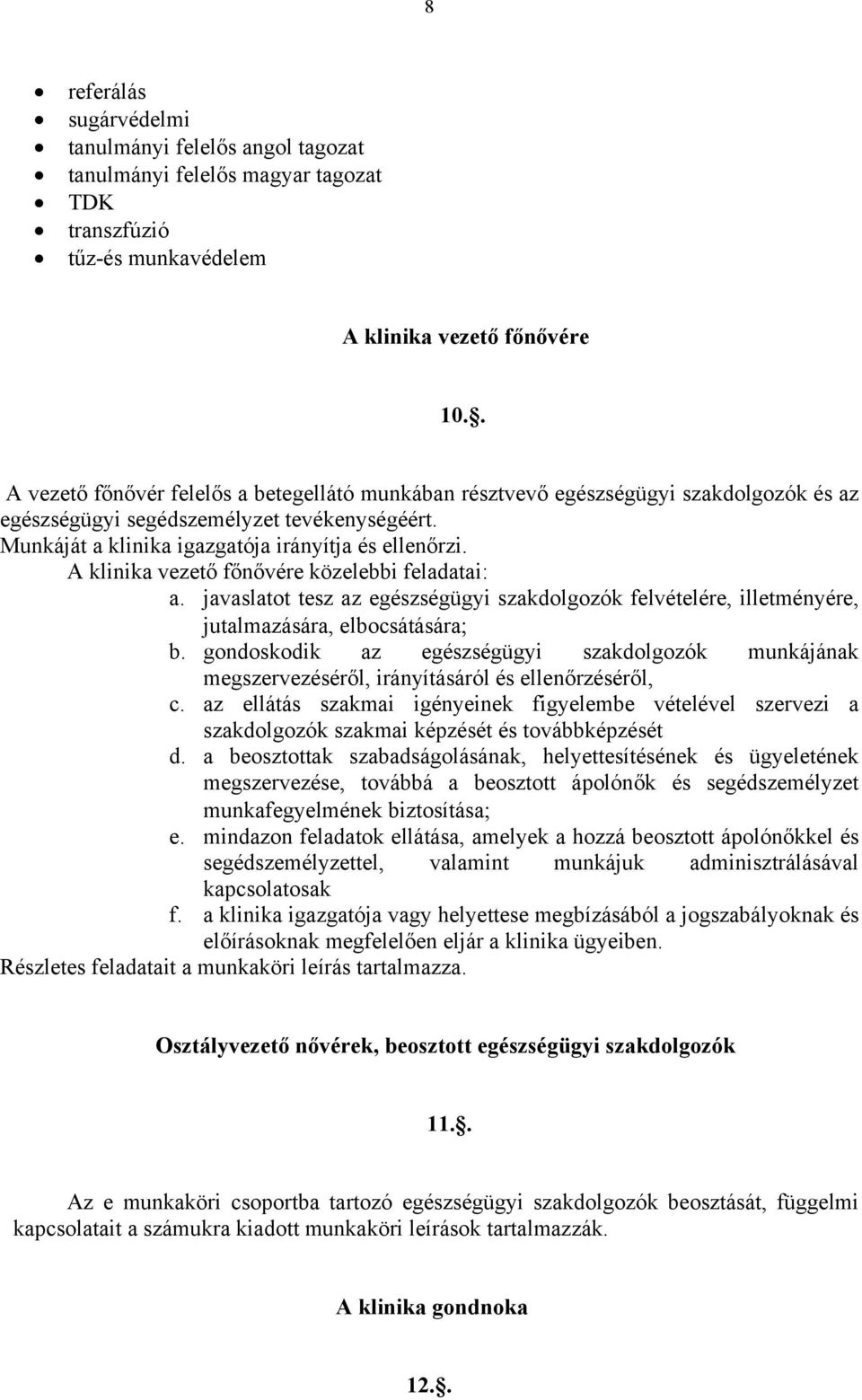 A klinika vezető főnővére közelebbi feladatai: a. javaslatot tesz az egészségügyi szakdolgozók felvételére, illetményére, jutalmazására, elbocsátására b.