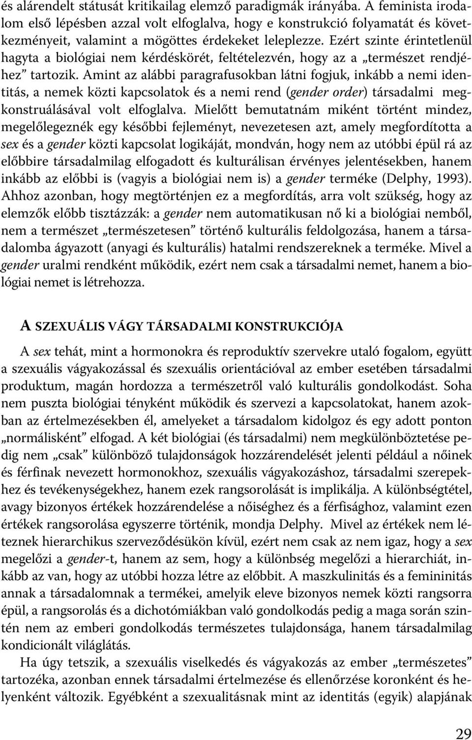 Ezért szinte érintetlenül hagyta a biológiai nem kérdéskörét, feltételezvén, hogy az a természet rendjéhez tartozik.