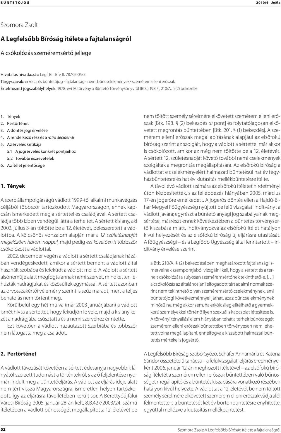 (2) bekezdés 1. Tények 2. Pertörténet 3. A döntés jogi érvelése 4. A rendelkező rész és a ratio decidendi 5. Az érvelés kritikája 5.1 A jogi érvelés konkrét pontjaihoz 5.2 További észrevételek 6.
