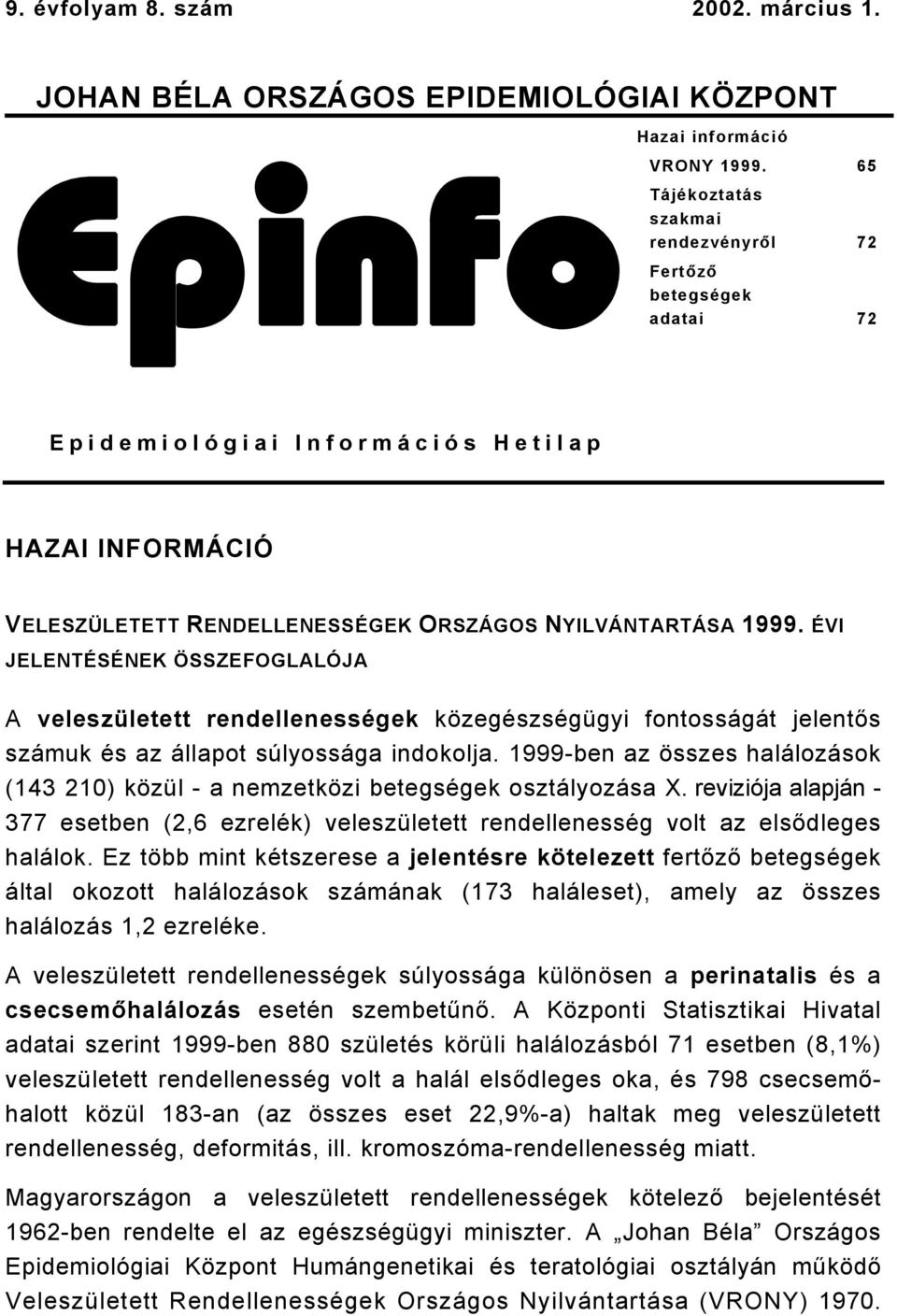 ÉVI JELENTÉSÉNEK ÖSSZEFOGLALÓJA A veleszületett rendellenességek közegészségügyi fontosságát jelentős számuk és az állapot súlyossága indokolja.