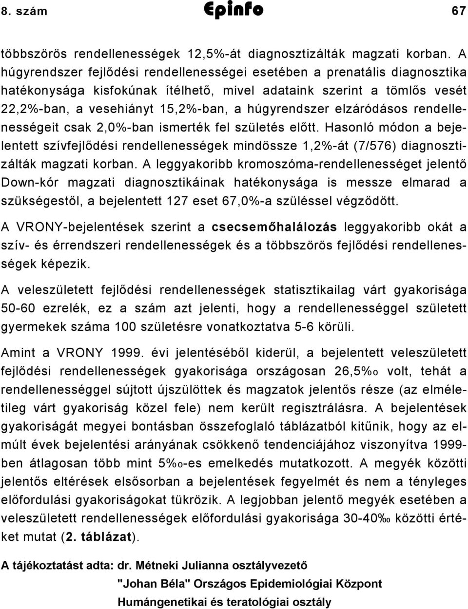 elzáródásos rendellenességeit csak 2,0%-ban ismerték fel születés előtt. Hasonló módon a bejelentett szívfejlődési rendellenességek mindössze 1,2%-át (7/576) diagnosztizálták magzati korban.