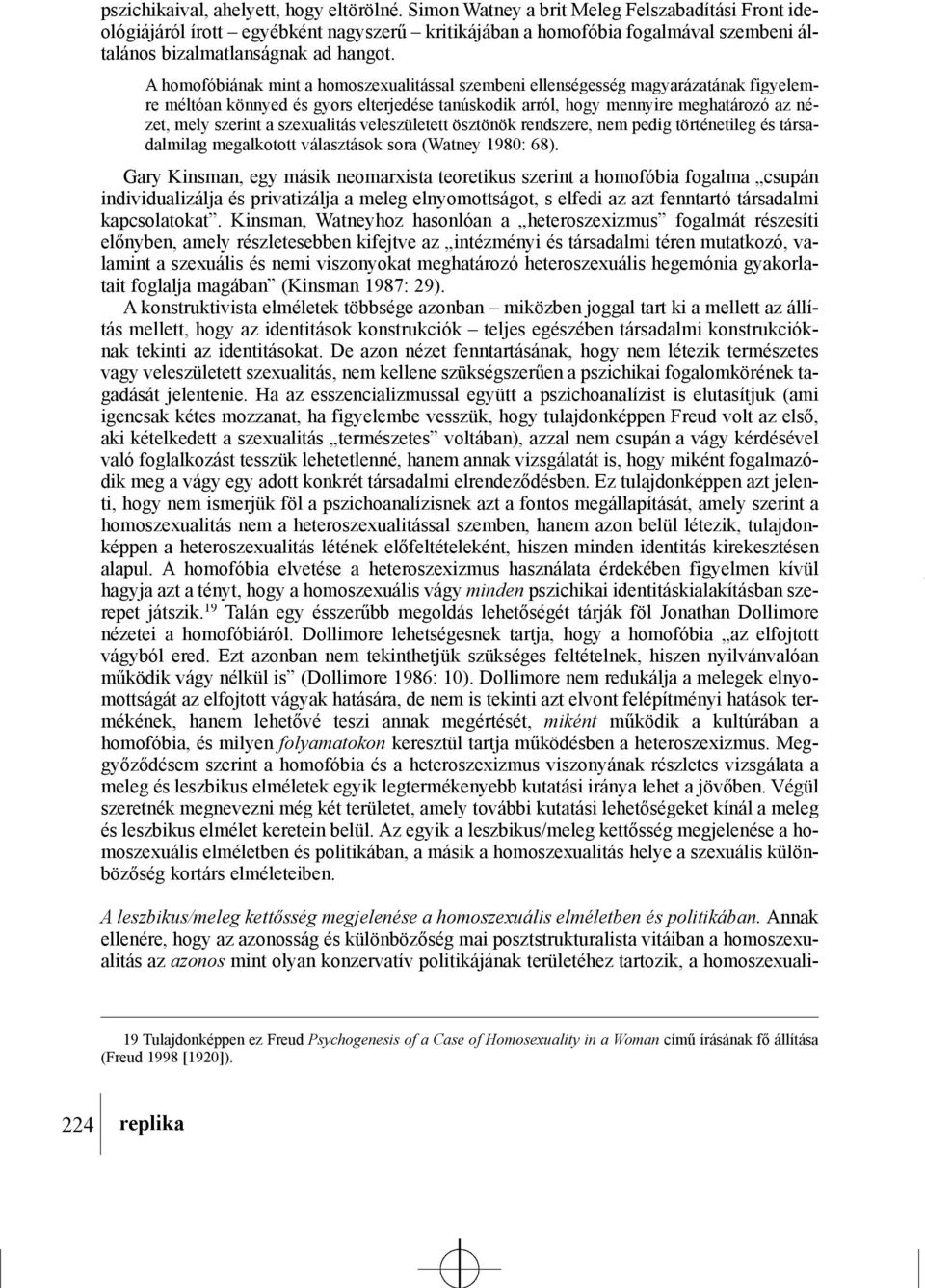 A homofóbiának mint a homoszexualitással szembeni ellenségesség magyarázatának figyelemre méltóan könnyed és gyors elterjedése tanúskodik arról, hogy mennyire meghatározó az nézet, mely szerint a