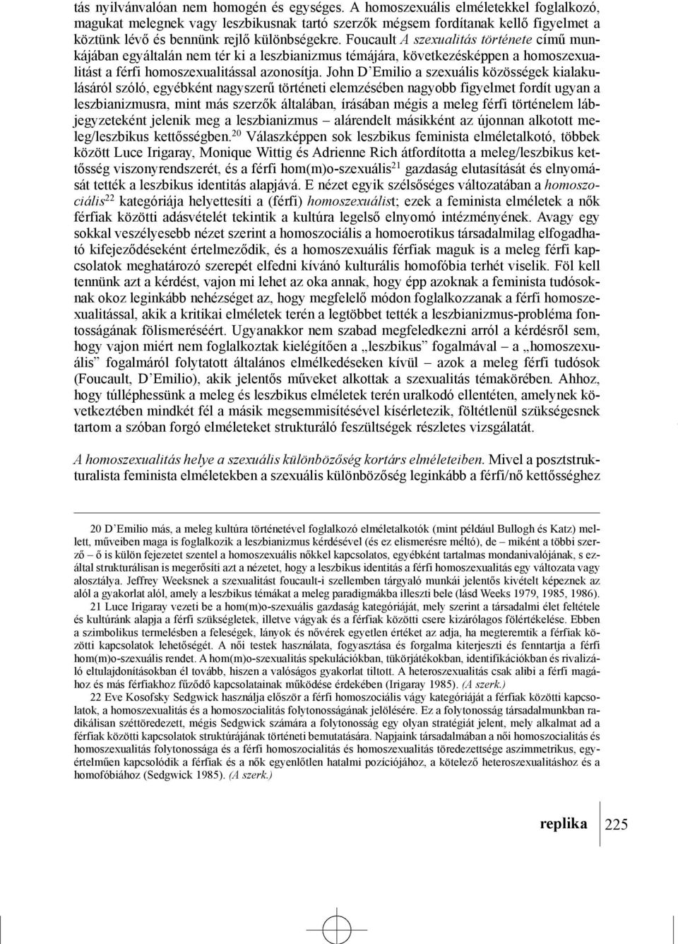 Foucault A szexualitás története címû munkájában egyáltalán nem tér ki a leszbianizmus témájára, következésképpen a homoszexualitást a férfi homoszexualitással azonosítja.