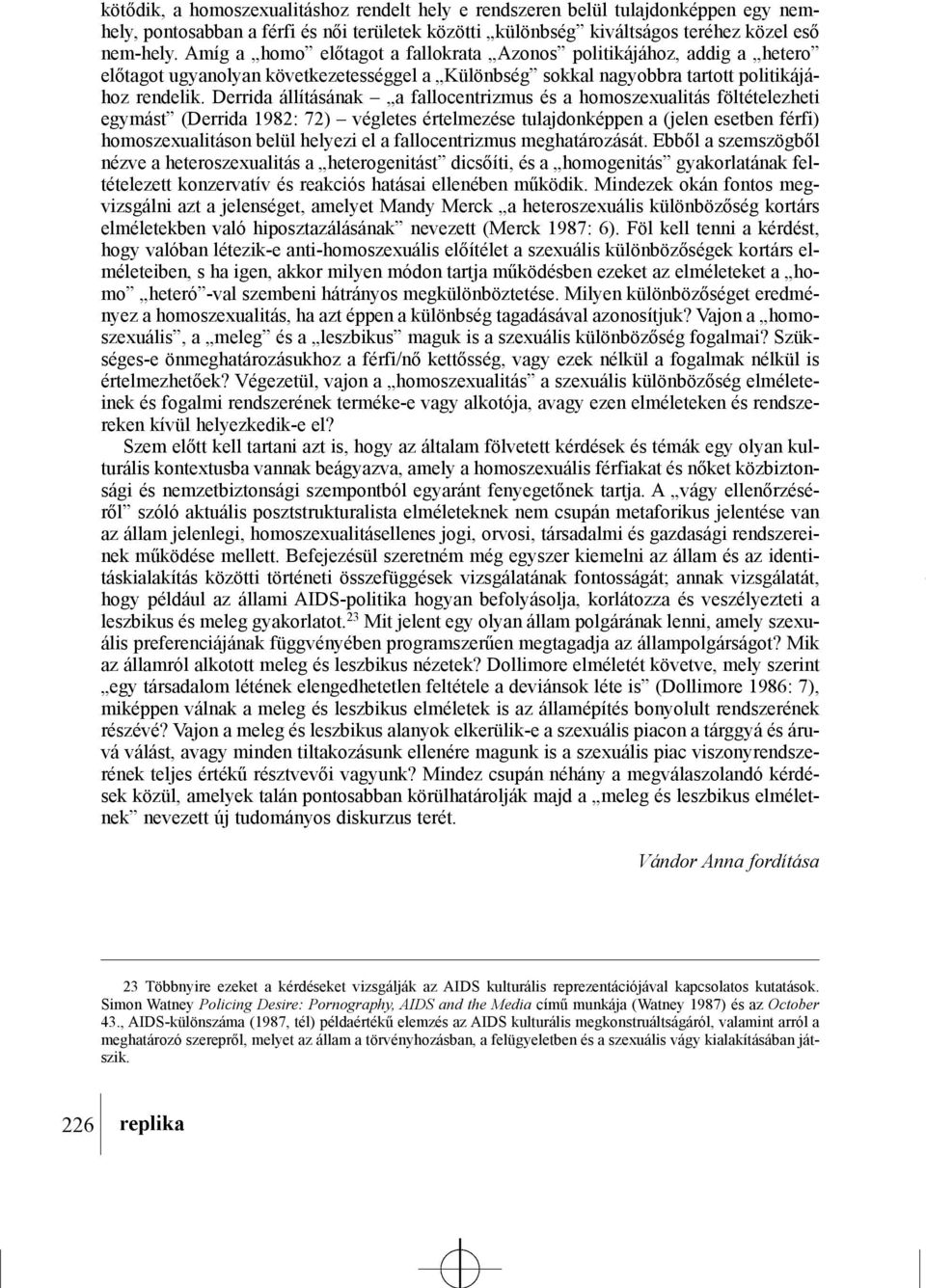 Derrida állításának a fallocentrizmus és a homoszexualitás föltételezheti egymást (Derrida 1982: 72) végletes értelmezése tulajdonképpen a (jelen esetben férfi) homoszexualitáson belül helyezi el a