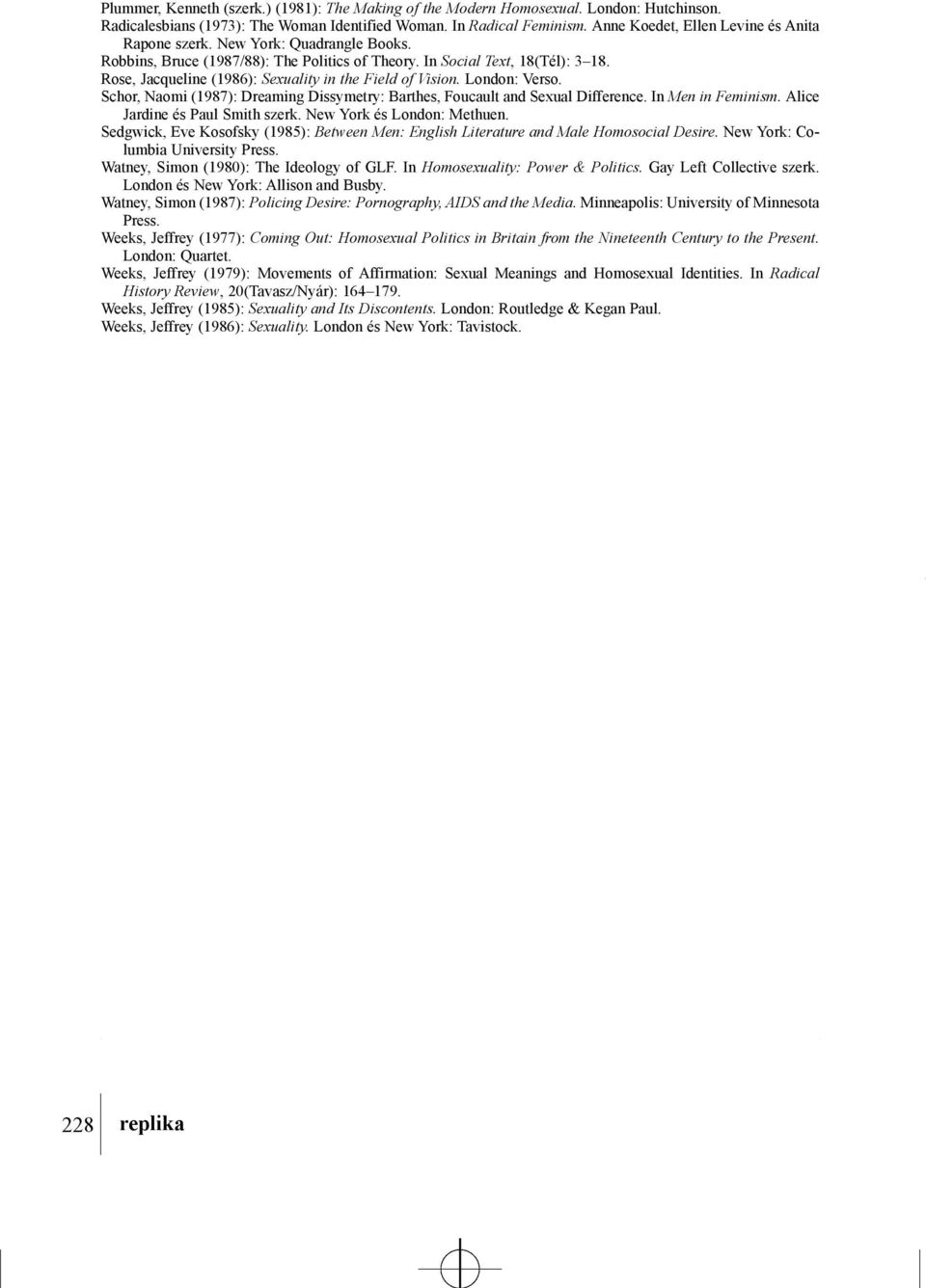 Rose, Jacqueline (1986): Sexuality in the Field of Vision. London: Verso. Schor, Naomi (1987): Dreaming Dissymetry: Barthes, Foucault and Sexual Difference. In Men in Feminism.