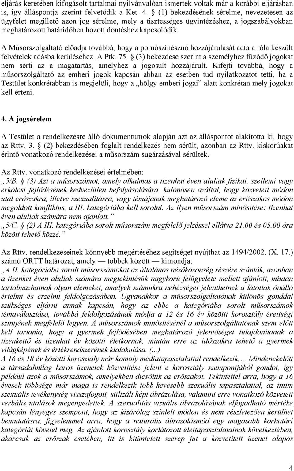 A Műsorszolgáltató előadja továbbá, hogy a pornószínésznő hozzájárulását adta a róla készült felvételek adásba kerüléséhez. A Ptk. 75.