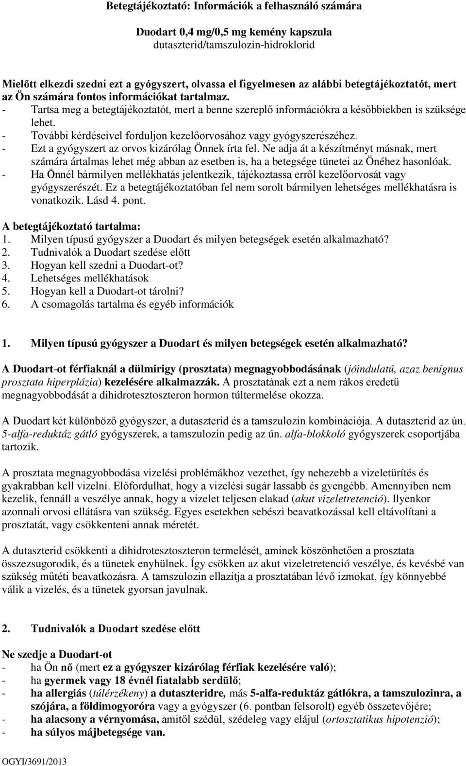 - További kérdéseivel forduljon kezelőorvosához vagy gyógyszerészéhez. - Ezt a gyógyszert az orvos kizárólag Önnek írta fel.