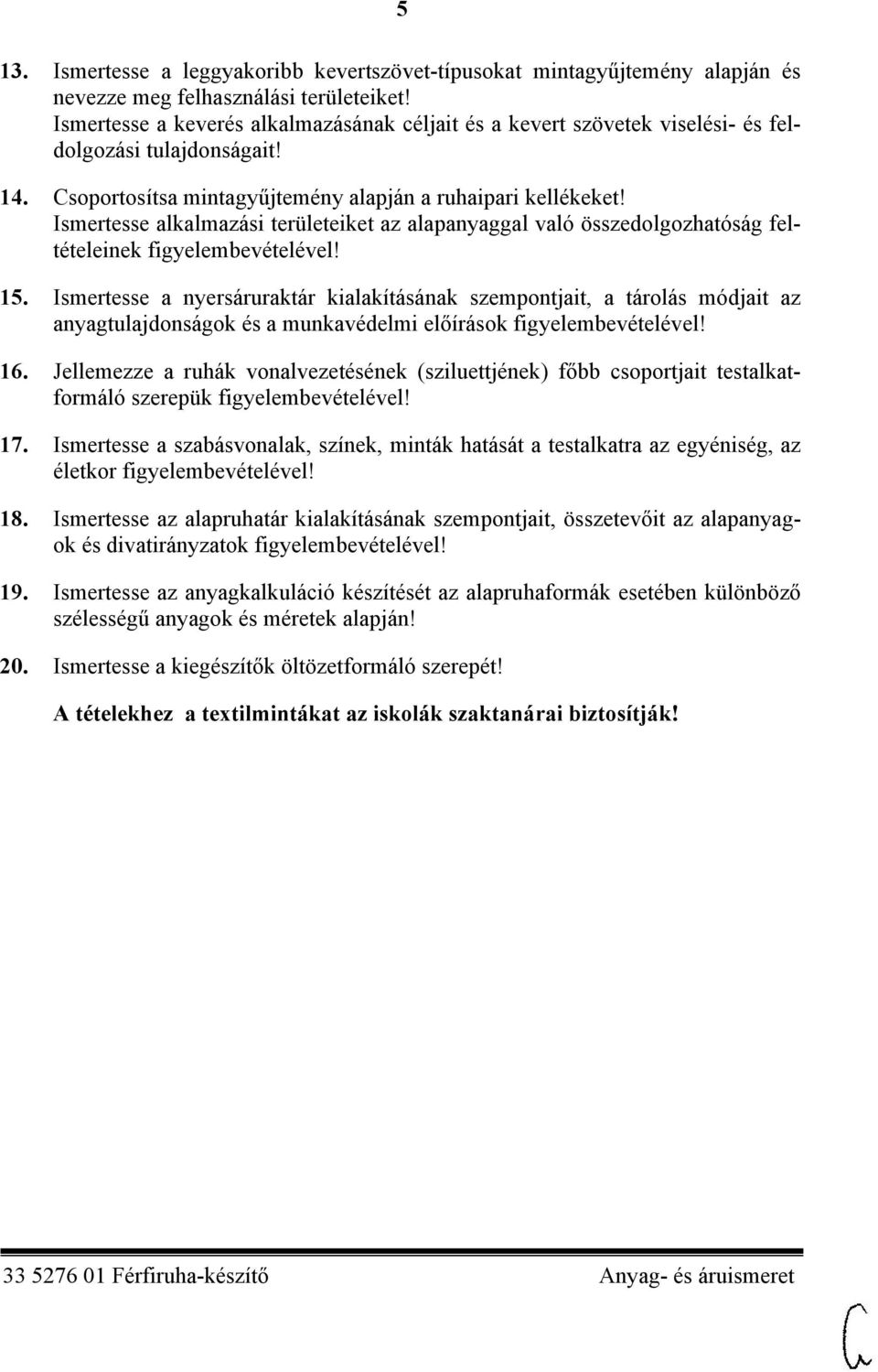 Ismertesse alkalmazási területeiket az alapanyaggal való összedolgozhatóság feltételeinek 15.