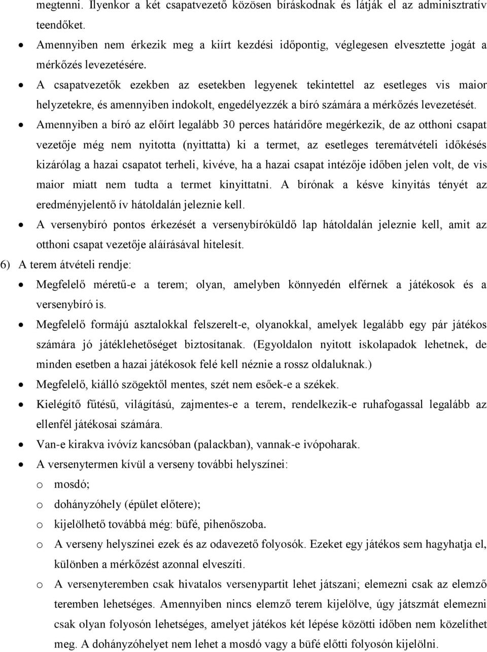 A csapatvezetők ezekben az esetekben legyenek tekintettel az esetleges vis maior helyzetekre, és amennyiben indokolt, engedélyezzék a bíró számára a mérkőzés levezetését.