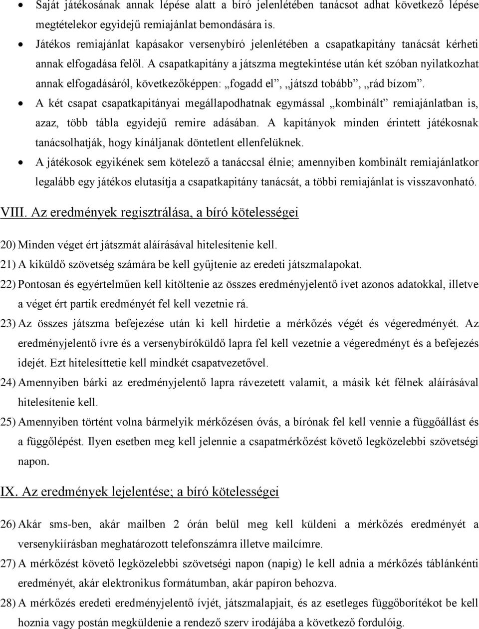 A csapatkapitány a játszma megtekintése után két szóban nyilatkozhat annak elfogadásáról, következőképpen: fogadd el, játszd tobább, rád bízom.