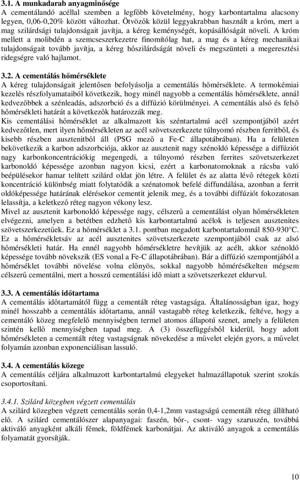 A króm mellett a molibdén a szemcseszerkezetre finomítólag hat, a mag és a kéreg mechanikai tulajdonságait tovább javítja, a kéreg hőszilárdságát növeli és megszünteti a megeresztési ridegségre való