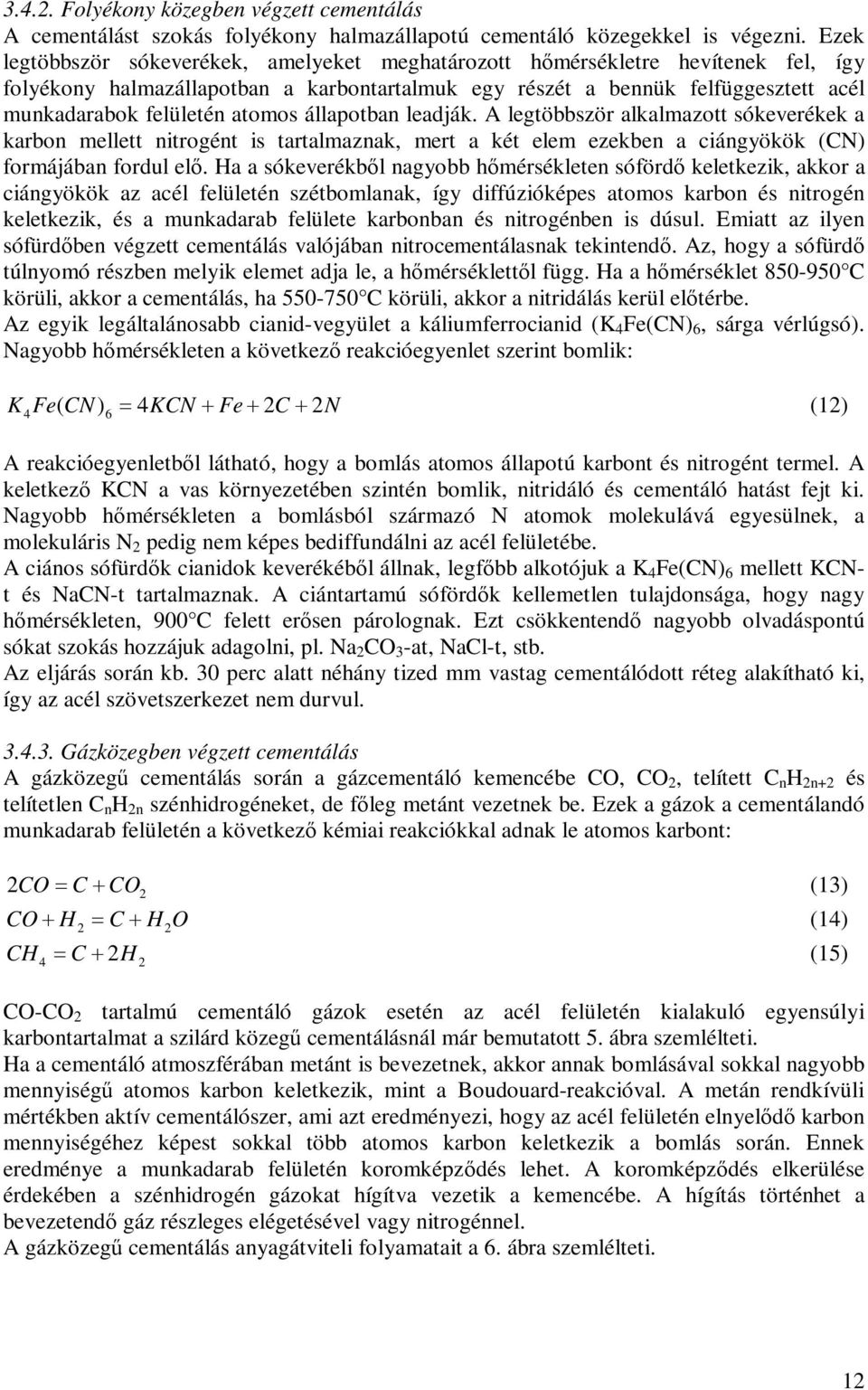 atomos állaotban leadják. A legtöbbször alkalmazott sókeverékek a karbon mellett nitrogént is tartalmaznak, mert a két elem ezekben a ciángyökök (N) formájában fordul elő.