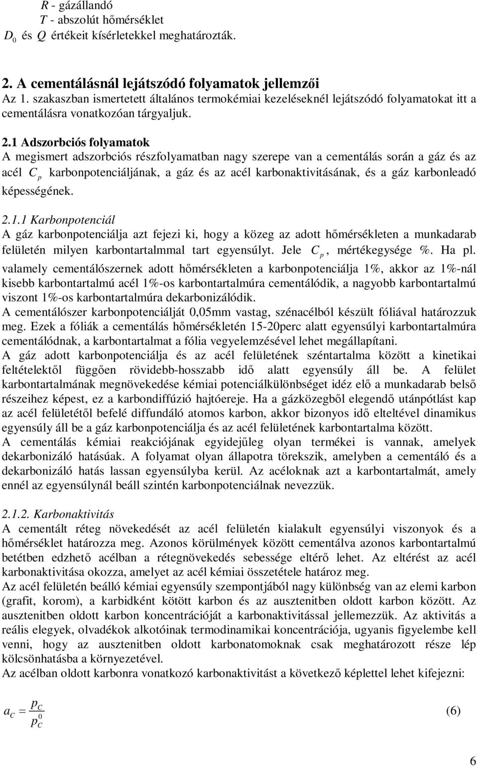 .1 Adszorbciós folyamatok A megismert adszorbciós részfolyamatban nagy szeree van a cementálás során a gáz és az acél karbonotenciáljának, a gáz és az acél karbonaktivitásának, és a gáz karbonleadó