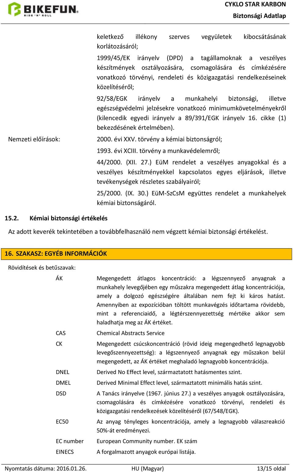 (kilencedik egyedi irányelv a 89/391/EGK irányelv 16. cikke (1) bekezdésének értelmében). 2000. évi XXV. törvény a kémiai biztonságról; 1993. évi XCIII. törvény a munkavédelemről; 44/2000. (XII. 27.