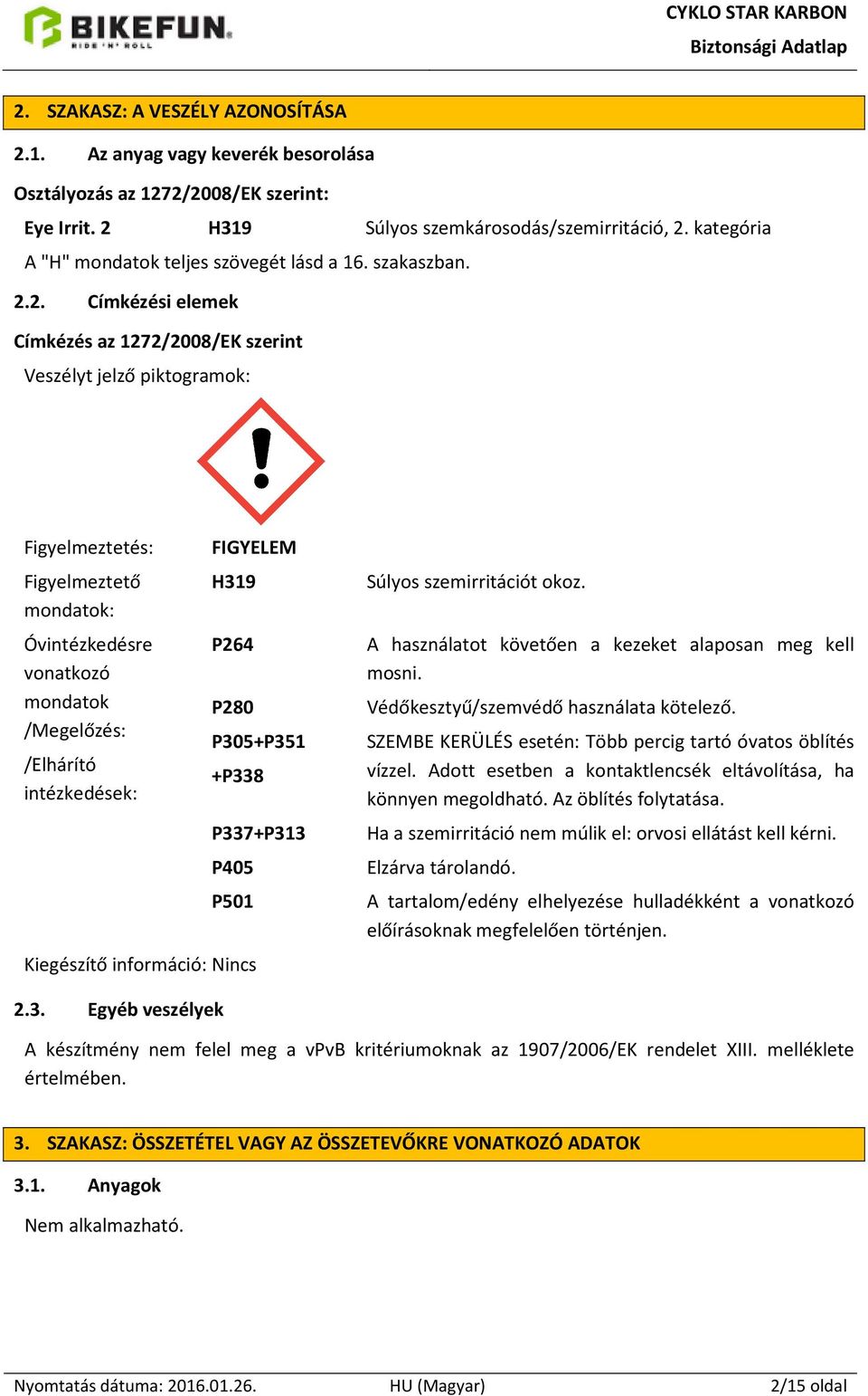 2. Címkézési elemek Címkézés az 1272/2008/EK szerint Veszélyt jelző piktogramok: Figyelmeztetés: Figyelmeztető mondatok: Óvintézkedésre vonatkozó mondatok /Megelőzés: /Elhárító intézkedések: FIGYELEM