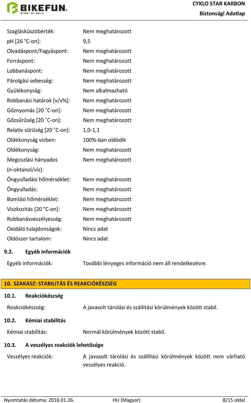 Oldékonyság vízben: 100%-ban oldódik Oldékonyság: Nem meghatározott Megoszlási hányados Nem meghatározott (n-oktanol/víz): Öngyulladási hőmérséklet: Nem meghatározott Öngyulladás: Nem meghatározott