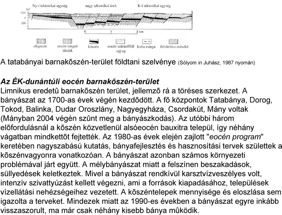 Az utóbbi három elõfordulásnál a kõszén közvetlenül alsóeocén bauxitra települ, így néhány vágatban mindkettõt fejtették.