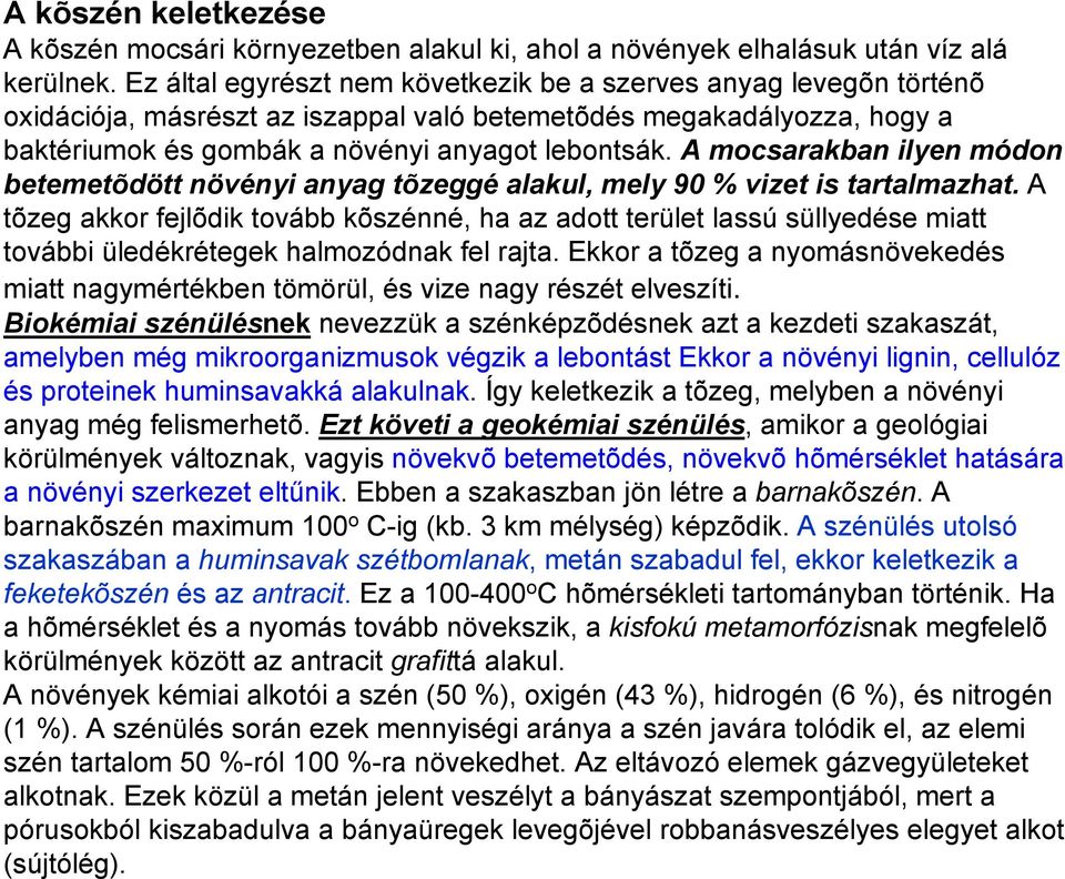 A mocsarakban ilyen módon betemetõdött növényi anyag tõzeggé alakul, mely 90 % vizet is tartalmazhat.