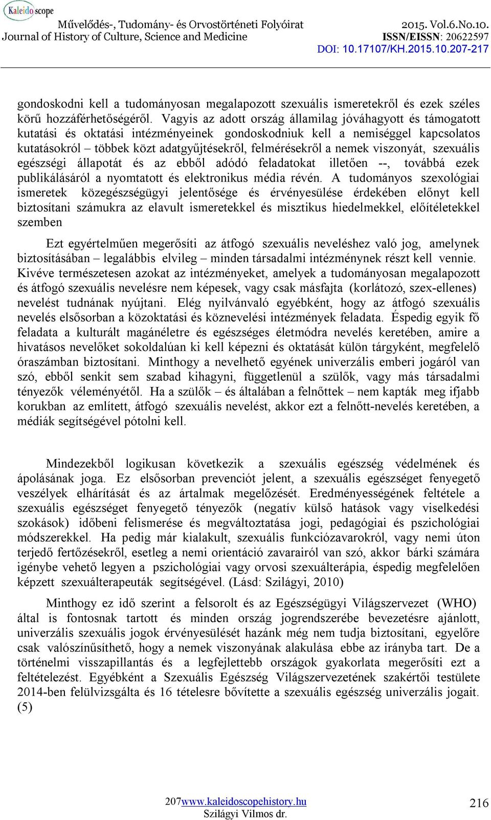 nemek viszonyát, szexuális egészségi állapotát és az ebből adódó feladatokat illetően --, továbbá ezek publikálásáról a nyomtatott és elektronikus média révén.