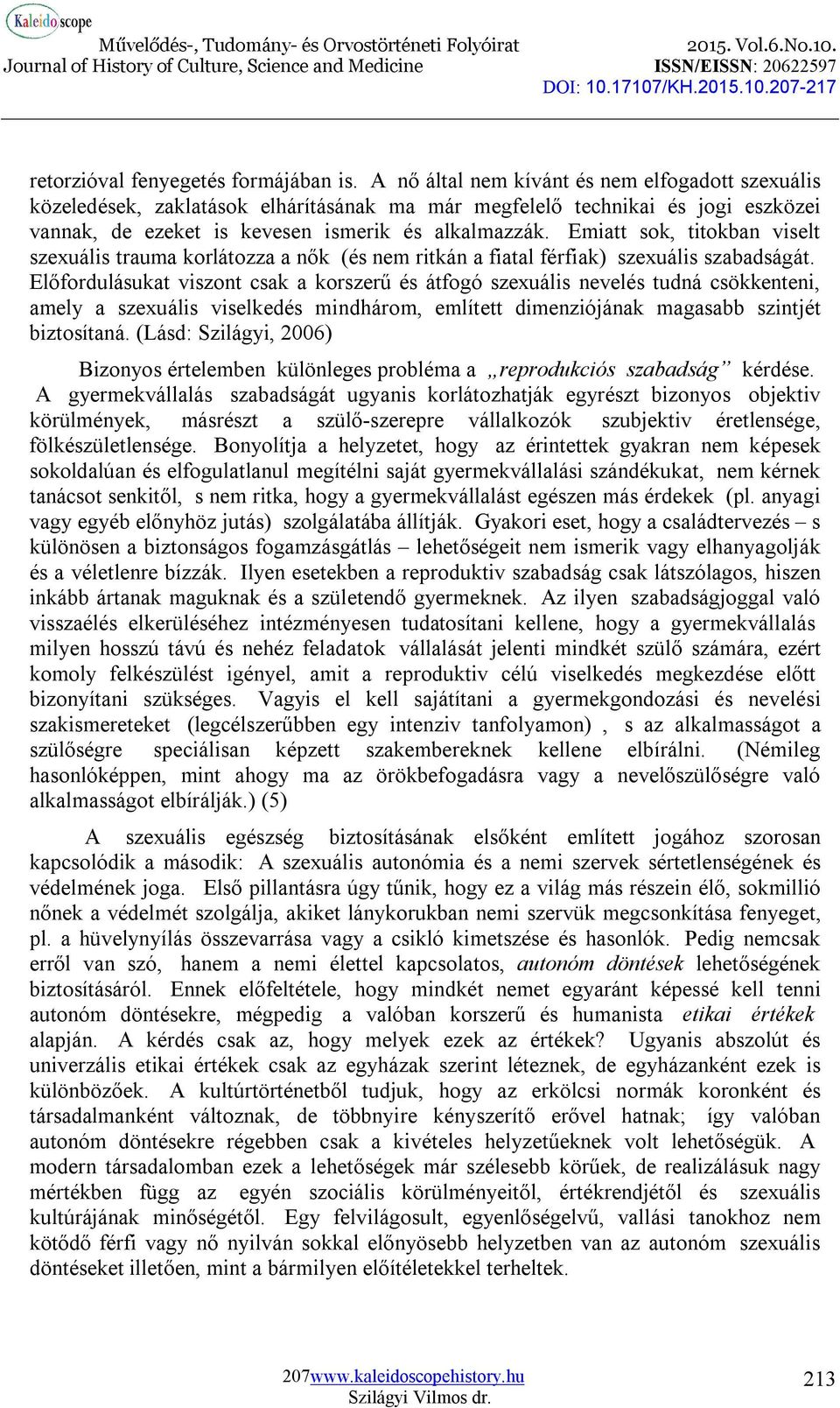 Emiatt sok, titokban viselt szexuális trauma korlátozza a nők (és nem ritkán a fiatal férfiak) szexuális szabadságát.