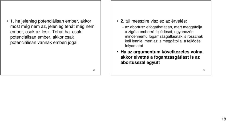 túl messzire visz ez az érvelés: az abortusz elfogathatatlan, mert meggátolja a zigóta emberré fejlődését, ugyanezért