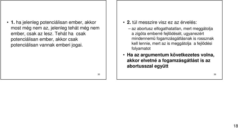 túl messzire visz ez az érvelés: az abortusz elfogathatatlan, mert meggátolja a zigóta emberré fejlődését, ugyanezért